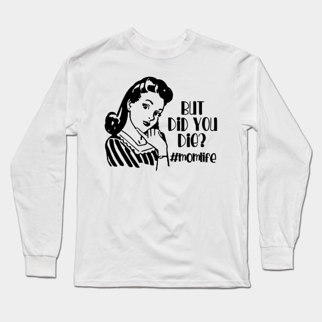 But Did You Die? #MomLife Long Sleeve T-Shirt by DANPUBLIC